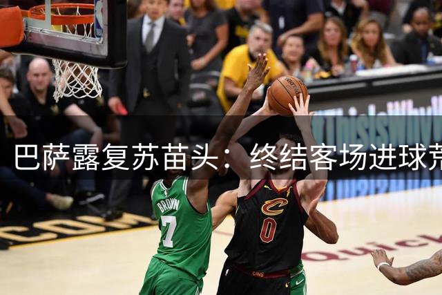 巴萨露复苏苗头：终结客场进球荒+获本赛季客场首胜