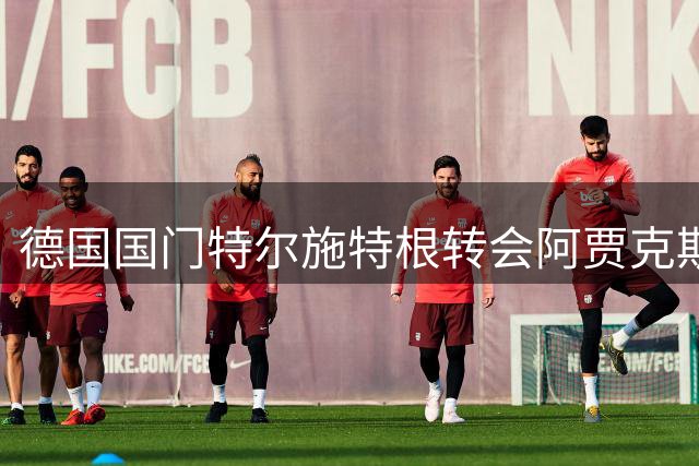 德国国门特尔施特根转会阿贾克斯敲定 本周末完成签约体检