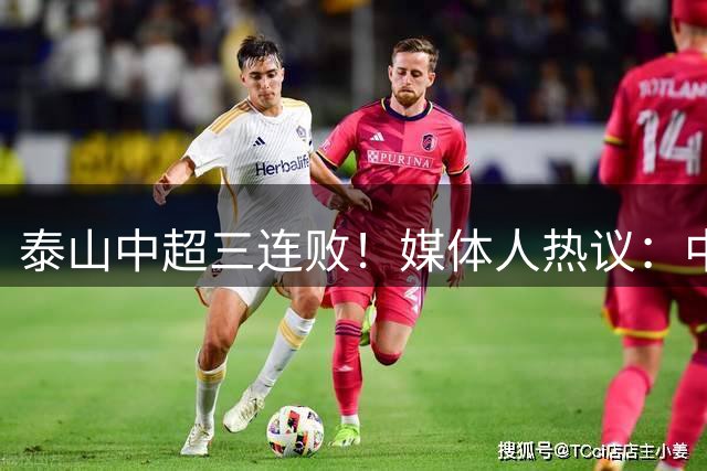 泰山中超三连败！媒体人热议：中超最差防线，韩鹏跟不上现代足球