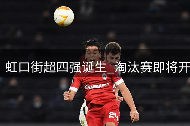 虹口街超四强诞生 淘汰赛即将开战